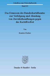 Das Ermessen des Bundeskartellamtes zur Verfolgung und Ahndung von Zuwiderhandlungen gegen das Kartellverbot.