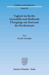 Vagheit im Recht: Grenzfälle und fließende Übergänge im Horizont des Rechtsstaats.