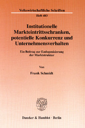 Institutionelle Markteintrittsschranken, potentielle Konkurrenz und Unternehmensverhalten.