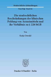 Die strafrechtlichen Beschränkungen der klinischen Prüfung von Arzneimitteln und ihr Verhältnis zu § 228 StGB.