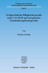 Zivilgerichtliche Billigkeitskontrolle nach § 315 BGB und europäisches Eisenbahnregulierungsrecht.