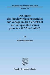 Die Pflicht des Bundesverfassungsgerichts zur Vorlage an den Gerichtshof der Europäischen Union gem. Art. 267 Abs. 3 AEUV.