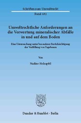 Umweltrechtliche Anforderungen an die Verwertung mineralischer Abfälle in und auf dem Boden.