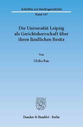 Die Universität Leipzig als Gerichtsherrschaft über ihren ländlichen Besitz.