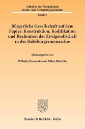 Bürgerliche Gesellschaft auf dem Papier: Konstruktion, Kodifikation und Realisation der Zivilgesellschaft in der Habsburgermonarchie.