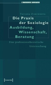 Die Praxis der Soziologie: Ausbildung, Wissenschaft, Beratung