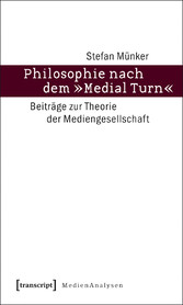 Philosophie nach dem »Medial Turn«