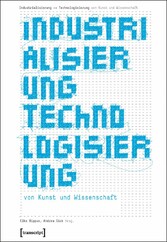 Industrialisierung <> Technologisierung von Kunst und Wissenschaft