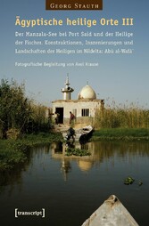 Ägyptische heilige Orte III: Der Manzala-See bei Port Said und der Heilige der Fischer. Konstruktionen, Inszenierungen und Landschaften der Heiligen im Nildelta: Abû al-Wafâ`