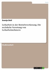 Leiharbeit in der Betriebsverfassung. Die rechtliche Verortung von Leiharbeitnehmern