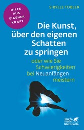 Die Kunst, über den eigenen Schatten zu springen oder wie Sie Schwierigkeiten bei Neuanfängen meistern (Fachratgeber Klett-Cotta, Bd.)