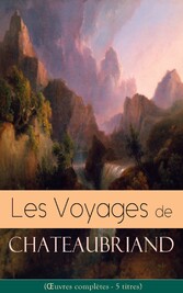 Les Voyages de Chateaubriand (?uvres complètes - 5 titres)