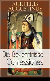 Augustinus: Die Bekenntnisse - Confessiones