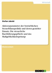 Aktionsparameter der betrieblichen Steuerbilanzpolitik und deren gezielter Einsatz. Die steuerliche Buchführungspflicht und das Maßgeblichkeitsprinzip