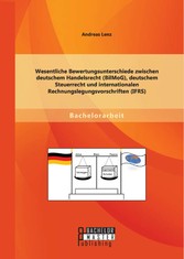 Wesentliche Bewertungsunterschiede zwischen deutschem Handelsrecht (BilMoG), deutschem Steuerrecht und internationalen Rechnungslegungsvorschriften (IFRS)