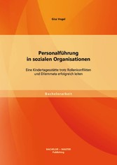 Personalführung in sozialen Organisationen: Eine Kindertagesstätte trotz Rollenkonflikten und Dilemmata erfolgreich leiten