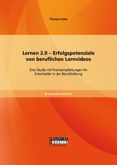 Lernen 2.0 - Erfolgspotenziale von beruflichen Lernvideos: Eine Studie mit Praxisempfehlungen für Entscheider in der Berufsbildung