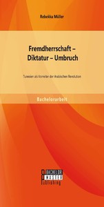 Fremdherrschaft - Diktatur - Umbruch: Tunesien als Vorreiter der Arabischen Revolution