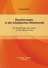 Raumkonzepte in der Schedelschen Weltchronik: Die Darstellungen der Länder in Text, Bild und Karte