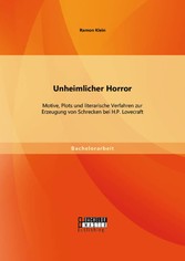 Unheimlicher Horror: Motive, Plots und literarische Verfahren zur Erzeugung von Schrecken bei H.P. Lovecraft