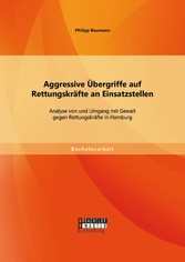 Aggressive Übergriffe auf Rettungskräfte an Einsatzstellen: Analyse von und Umgang mit Gewalt gegen Rettungskräfte in Hamburg