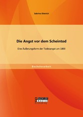 Die Angst vor dem Scheintod: Eine Äußerungsform der Todesangst um 1800