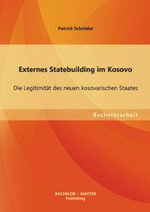 Externes Statebuilding im Kosovo: Die Legitimität des neuen kosovarischen Staates