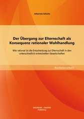 Der Übergang zur Elternschaft als Konsequenz rationaler Wahlhandlung: Wie rational ist die Entscheidung zur Elternschaft in den unterschiedlich entwickelten Gesellschaften