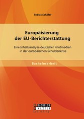 Europäisierung der EU-Berichterstattung: Eine Inhaltsanalyse deutscher Printmedien in der europäischen Schuldenkrise