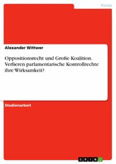 Oppositionsrecht und Große Koalition. Verlieren parlamentarische Kontrollrechte ihre Wirksamkeit?