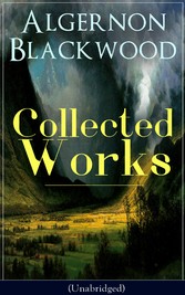 Collected Works of Algernon Blackwood (Unabridged)