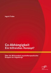 Co-Abhängigkeit - ein hilfreiches Konzept? Über die Wirksamkeit psychotherapeutischer Gruppen für Angehörige