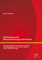 Strafvollzug und Resozialisierungsmaßnahmen: Resozialisierung von Straftätern im Kontext sozialpädagogischer Ziele und Probleme sowie rechtlicher Fragen