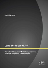 Long Term Evolution: Die Entwicklung einer Mobilfunkgeneration als Folge steigender Datenmengen