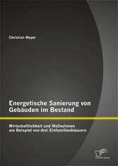 Energetische Sanierung von Gebäuden im Bestand: Wirtschaftlichkeit und Maßnahmen am Beispiel von drei Einfamilienhäusern