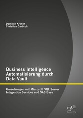 Business Intelligence Automatisierung durch Data Vault: Umsetzungen mit Microsoft SQL Server Integration Services und SAS Base