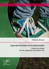 Hyperaktive Kinder im Grundschulalter: Praktische Hilfen für den täglichen Schulunterricht