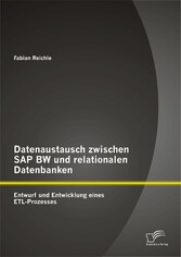 Datenaustausch zwischen SAP BW und relationalen Datenbanken: Entwurf und Entwicklung eines ETL-Prozesses