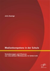 Medienkompetenz in der Schule: Veränderungen und Chancen von interaktiven Whiteboards im Unterricht