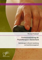 Professionalisierung der Physiotherapie in Deutschland: Bestrebungen im Bereich Ausbildung und Qualitätsmanagement