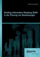 Building Information Modeling (BIM) in der Planung von Bauleistungen