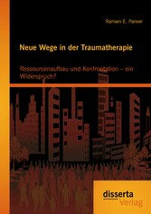 Neue Wege in der Traumatherapie: Ressourcenaufbau und Konfrontation - ein Widerspruch?