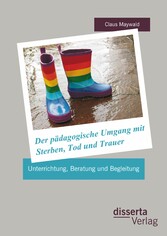 Der pädagogische Umgang mit Sterben, Tod und Trauer: Unterrichtung, Beratung und Begleitung