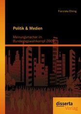 Politik & Medien: Meinungsmacher im Bundestagswahlkampf 2009