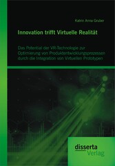 Innovation trifft Virtuelle Realität: Das Potential der VR-Technologie zur Optimierung von Produktentwicklungsprozessen durch die Integration von Virtuellen Prototypen