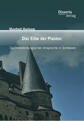 Das Erbe der Piasten: Die brandenburgischen Ansprüche in Schlesien