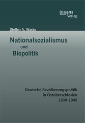 Nationalsozialismus und Biopolitik: Deutsche Bevölkerungspolitik in Ostoberschlesien 1939-1945