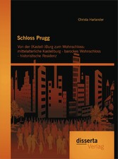 Schloss Prugg. Von der (Kastell-)Burg zum Wohnschloss: mittelalterliche Kastellburg - barockes Wohnschloss - historistische Residenz