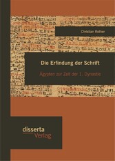 Die Erfindung der Schrift: Ägypten zur Zeit der 1. Dynastie