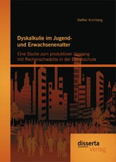 Dyskalkulie im Jugend- und Erwachsenenalter: Eine Studie zum produktiven Umgang mit Rechenschwäche in der Berufsschule